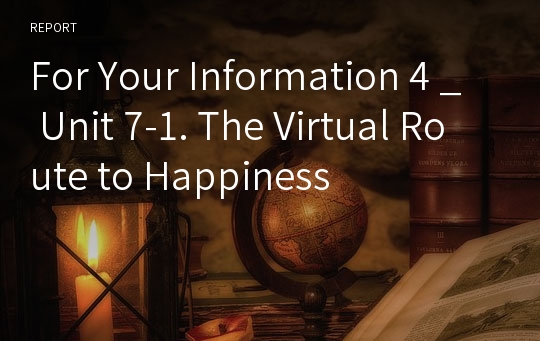 For Your Information 4 _ Unit 7-1. The Virtual Route to Happiness