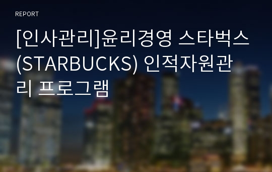 [인사관리]윤리경영 스타벅스(STARBUCKS) 인적자원관리 프로그램