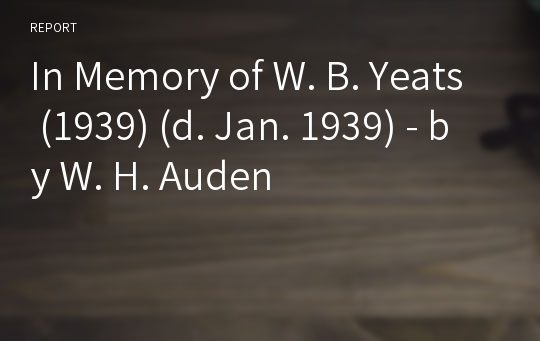 In Memory of W. B. Yeats (1939) (d. Jan. 1939) - by W. H. Auden