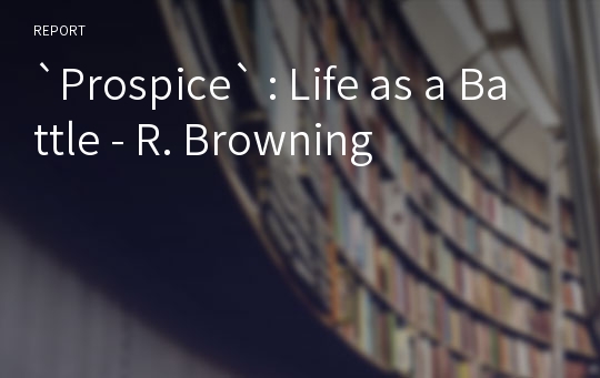 &#039;Prospice&#039; Life as a Battle - R. Browning