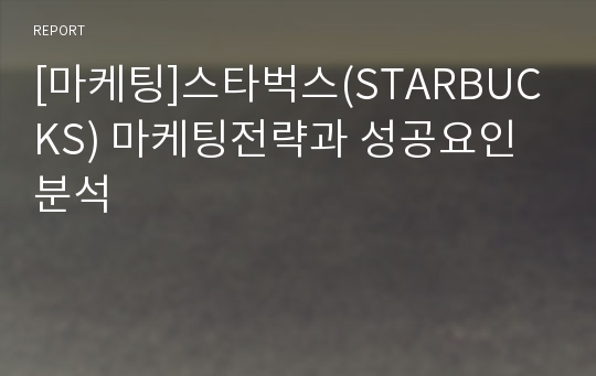 [마케팅]스타벅스(STARBUCKS) 마케팅전략과 성공요인분석