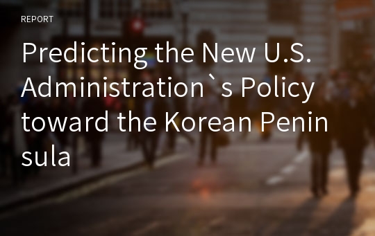 Predicting the New U.S. Administration`s Policy toward the Korean Peninsula