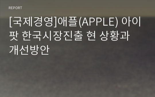 [국제경영]애플(APPLE) 아이팟 한국시장진출 현 상황과 개선방안