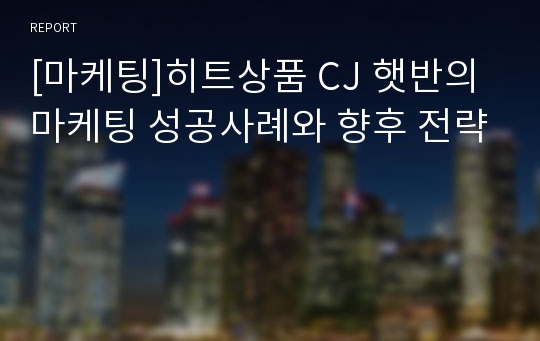 [마케팅]히트상품 CJ 햇반의 마케팅 성공사례와 향후 전략