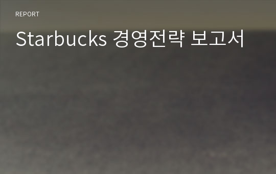 Starbucks 경영전략 보고서