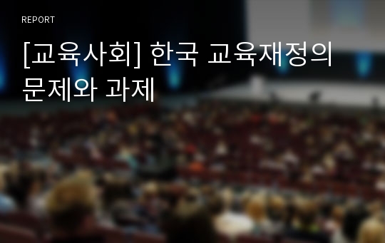 [교육사회] 한국 교육재정의 문제와 과제