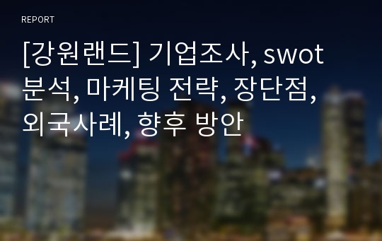 [강원랜드] 기업조사, swot분석, 마케팅 전략, 장단점, 외국사례, 향후 방안