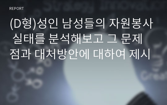 (D형)성인 남성들의 자원봉사 실태를 분석해보고 그 문제점과 대처방안에 대하여 제시