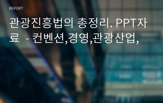 관광진흥법의 총정리. PPT자료  - 컨벤션,경영,관광산업,