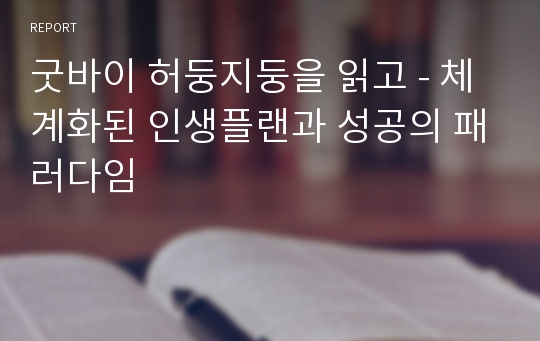 굿바이 허둥지둥을 읽고 - 체계화된 인생플랜과 성공의 패러다임