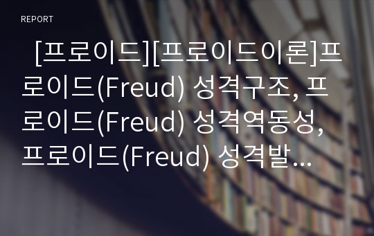   [프로이드][프로이드이론]프로이드(Freud) 성격구조, 프로이드(Freud) 성격역동성, 프로이드(Freud) 성격발달단계(정신성욕 발달단계), 방어기제, 프로이드(Freud) 심리치료, 평가, 프로이드(Freud) 이후의 정신분석