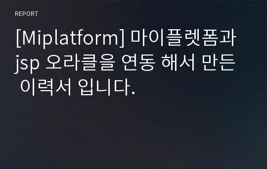 [Miplatform] 마이플렛폼과 jsp 오라클을 연동 해서 만든 이력서 입니다.