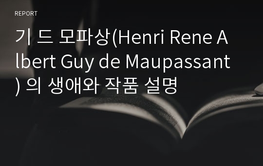 기 드 모파상(Henri Rene Albert Guy de Maupassant) 의 생애와 작품 설명