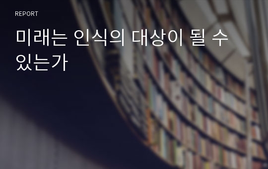 미래는 인식의 대상이 될 수 있는가