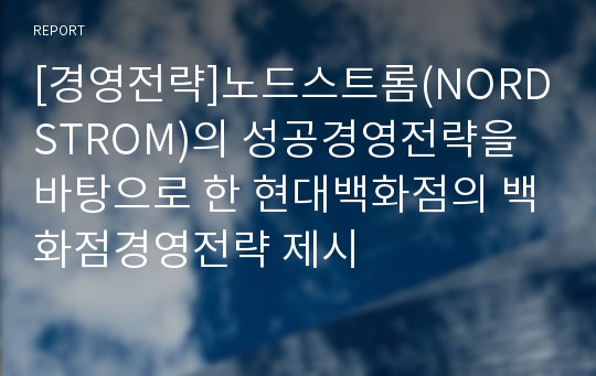 [경영전략]노드스트롬(NORDSTROM)의 성공경영전략을 바탕으로 한 현대백화점의 백화점경영전략 제시