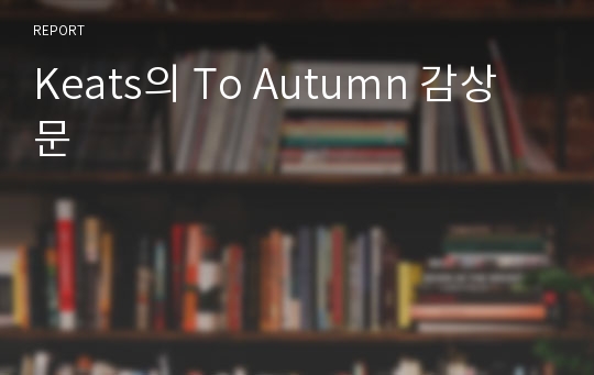 Keats의 To Autumn 감상문