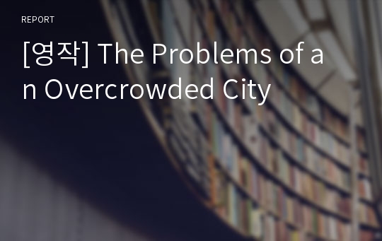 [영작] The Problems of an Overcrowded City