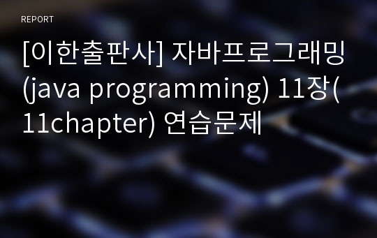 [이한출판사] 자바프로그래밍(java programming) 11장(11chapter) 연습문제
