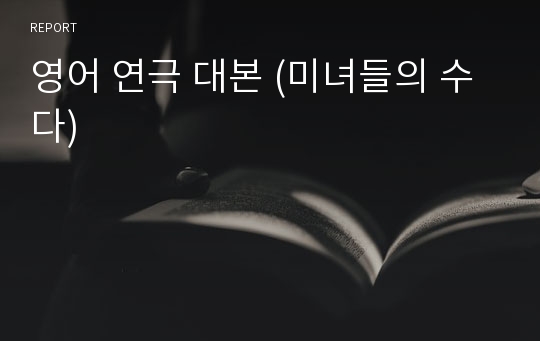 영어 연극 대본 (미녀들의 수다)