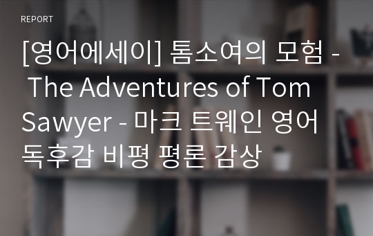 [영어에세이] 톰소여의 모험 - The Adventures of Tom Sawyer - 마크 트웨인 영어 독후감 비평 평론 감상