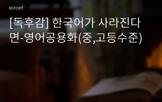 [독후감] 한국어가 사라진다면-영어공용화(중,고등수준)