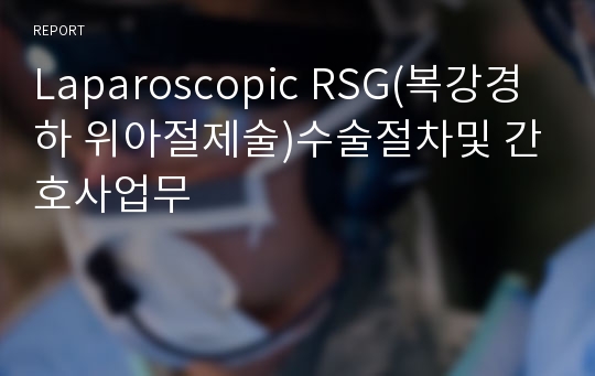 Laparoscopic RSG(복강경하 위아절제술)수술절차및 간호사업무