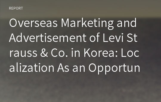 Overseas Marketing and Advertisement of Levi Strauss &amp; Co. in Korea: Localization As an Opportunity For a Turnover