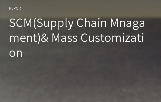 SCM(Supply Chain Mnagament)&amp; Mass Customization