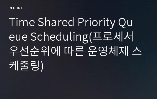Time Shared Priority Queue Scheduling(프로세서 우선순위에 따른 운영체제 스케줄링)