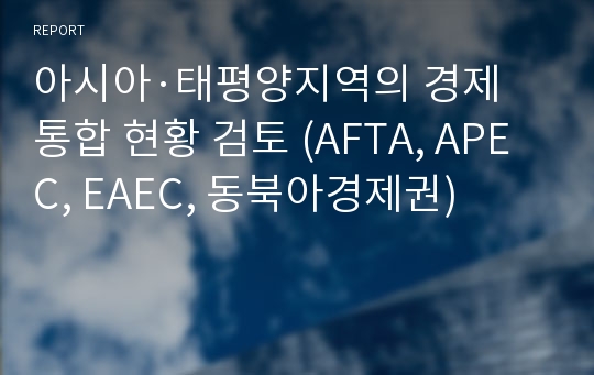 아시아·태평양지역의 경제 통합 현황 검토 (AFTA, APEC, EAEC, 동북아경제권)