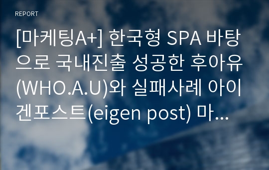 [마케팅A+] 한국형 SPA 바탕으로 국내진출 성공한 후아유(WHO.A.U)와 실패사례 아이겐포스트(eigen post) 마케팅전략 비교분석