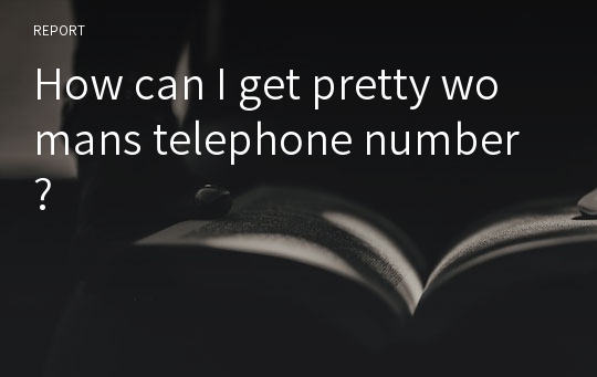 How can I get pretty womans telephone number?