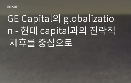 GE Capital의 globalization - 현대 capital과의 전략적 제휴를 중심으로