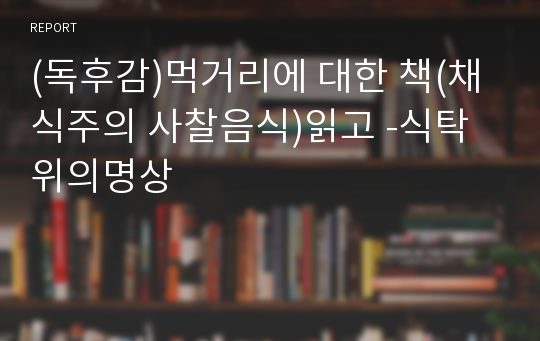 (독후감)먹거리에 대한 책(채식주의 사찰음식)읽고 -식탁위의명상