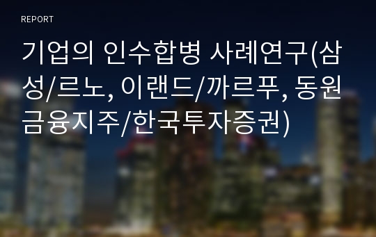 기업의 인수합병 사례연구(삼성/르노, 이랜드/까르푸, 동원금융지주/한국투자증권)