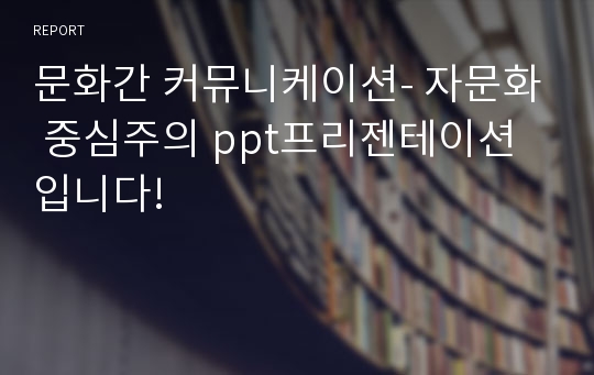 문화간 커뮤니케이션- 자문화 중심주의 ppt프리젠테이션 입니다!