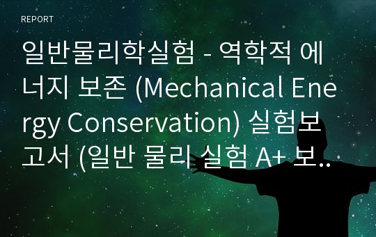 일반물리학실험 - 역학적 에너지 보존 (Mechanical Energy Conservation) 실험보고서 (일반 물리 실험 A+ 보고서)