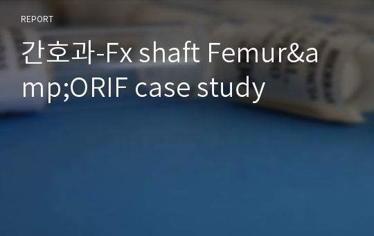 간호과-Fx shaft Femur&amp;ORIF case study
