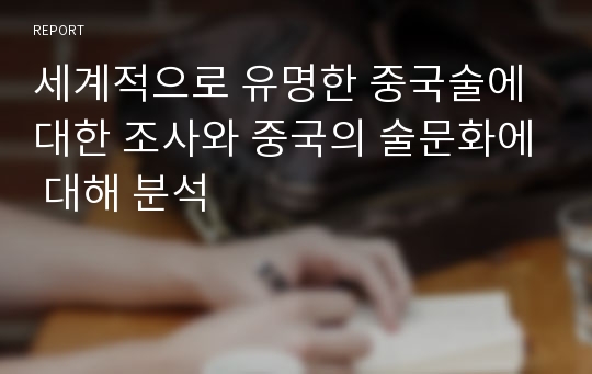 세계적으로 유명한 중국술에 대한 조사와 중국의 술문화에 대해 분석