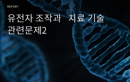 유전자 조작과  치료 기술 관련문제2