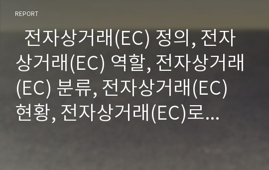   전자상거래(EC) 정의, 전자상거래(EC) 역할, 전자상거래(EC) 분류, 전자상거래(EC) 현황, 전자상거래(EC)로 인한 기업비용 구조변화, 전자상거래(EC) 전자문서 효력, 전자상거래(EC) 문제점, 향후 과제,전략 분석