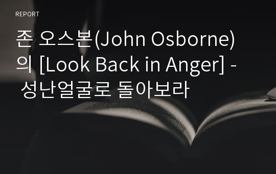 존 오스본(John Osborne)의 [Look Back in Anger] - 성난얼굴로 돌아보라