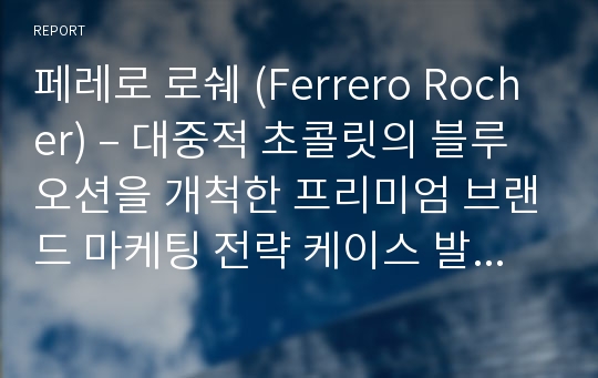 페레로 로쉐 (Ferrero Rocher) – 대중적 초콜릿의 블루오션을 개척한 프리미엄 브랜드 마케팅 전략 케이스 발표 PPT