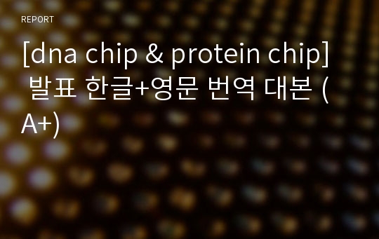 [dna chip &amp; protein chip] 발표 한글+영문 번역 대본 (A+)