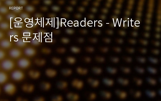 [운영체제]Readers - Writers 문제점