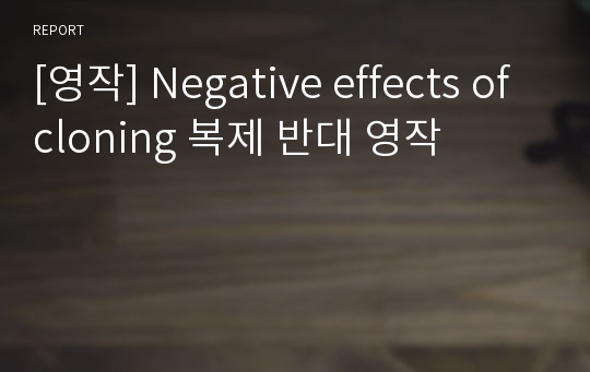 [영작] Negative effects of cloning 복제 반대 영작