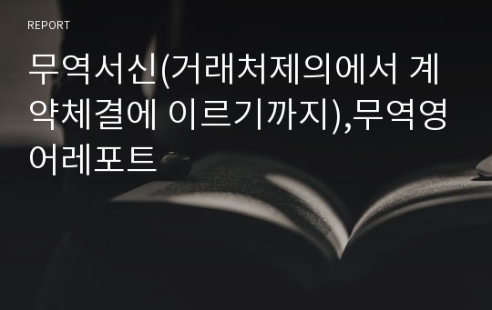 무역서신(거래처제의에서 계약체결에 이르기까지),무역영어레포트