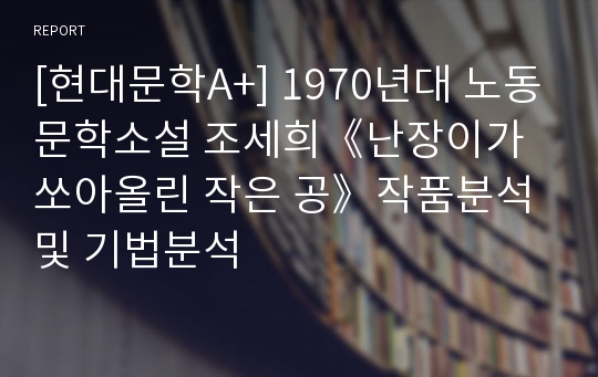 [현대문학A+] 1970년대 노동문학소설 조세희《난장이가 쏘아올린 작은 공》작품분석 및 기법분석