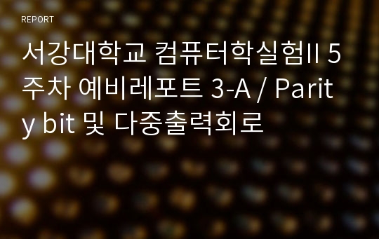 서강대학교 컴퓨터학실험II 5주차 예비레포트 3-A / Parity bit 및 다중출력회로