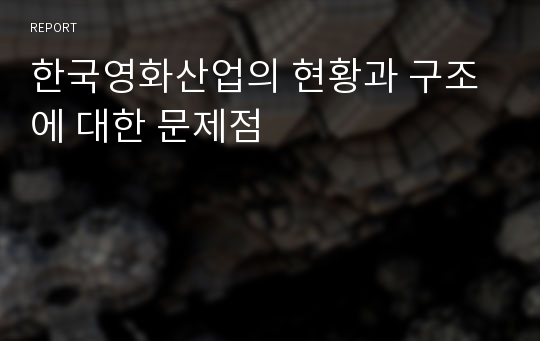 한국영화산업의 현황과 구조에 대한 문제점